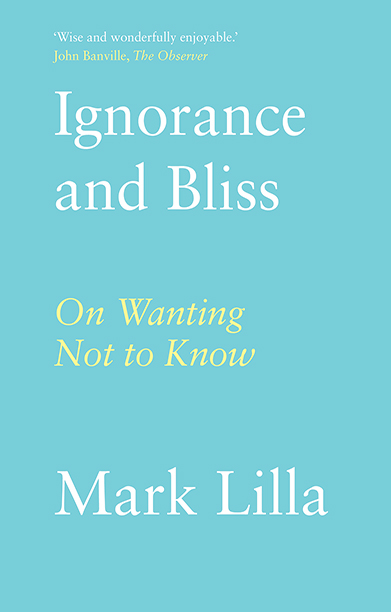 Ice blue background with white and yellow text stating the title IGNORANCE AND BLISS by Mark Lilla.