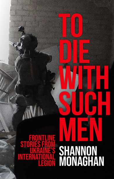 Cover design featuring a photograph of a military fighter with camera on helmet wielding a gun in Ukraine and red writing TO DIE WITH SUCH MEN.